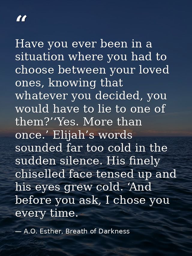 Have you ever been in a situation where you had to choose between your loved ones, knowing that whatever you decided, yo — A.O. Esther, Breath of Darkness