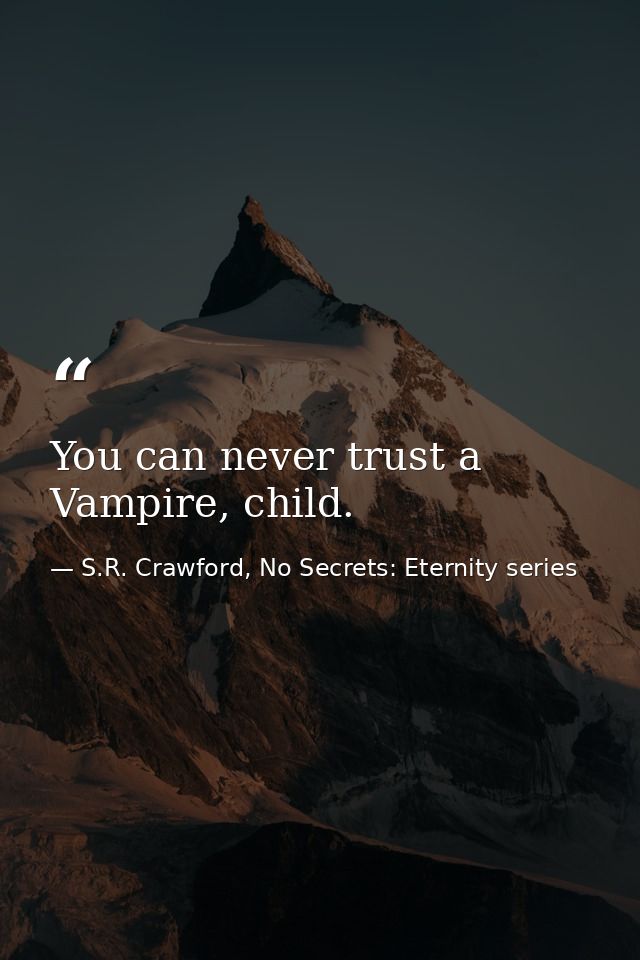 You can never trust a Vampire, child. — S.R. Crawford, No Secrets: Eternity series