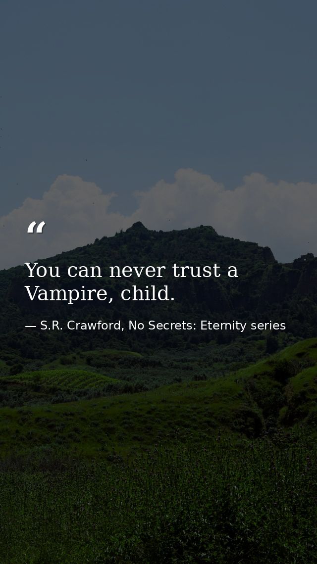 You can never trust a Vampire, child. — S.R. Crawford, No Secrets: Eternity series