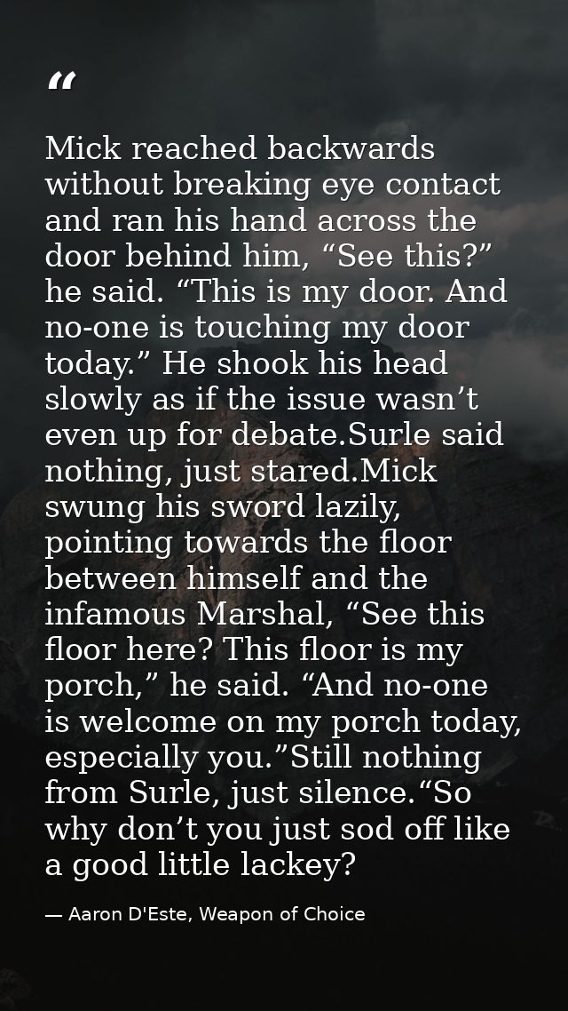 Mick reached backwards without breaking eye contact and ran his hand across the door behind him, “See this?” he said. “T — Aaron D'Este, Weapon of Choice