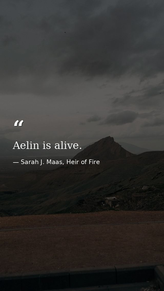 Aelin is alive. — Sarah J. Maas, Heir of Fire