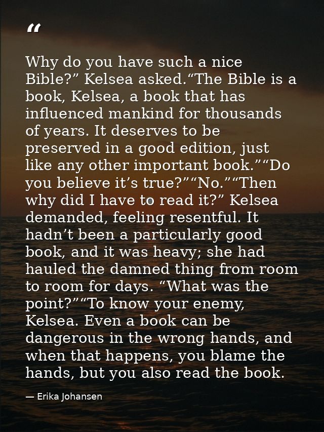 Why do you have such a nice Bible?” Kelsea asked.“The Bible is a book, Kelsea, a book that has influenced mankind for th — Erika Johansen
