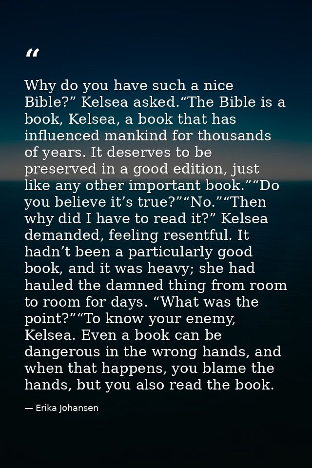 Why do you have such a nice Bible?” Kelsea asked.“The Bible is a book, Kelsea, a book that has influenced mankind for th — Erika Johansen