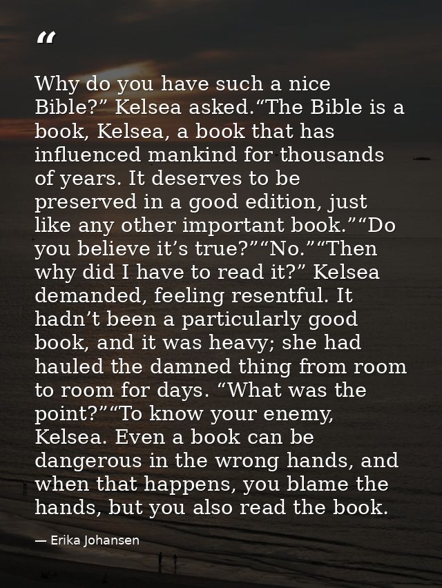 Why do you have such a nice Bible?” Kelsea asked.“The Bible is a book, Kelsea, a book that has influenced mankind for th — Erika Johansen