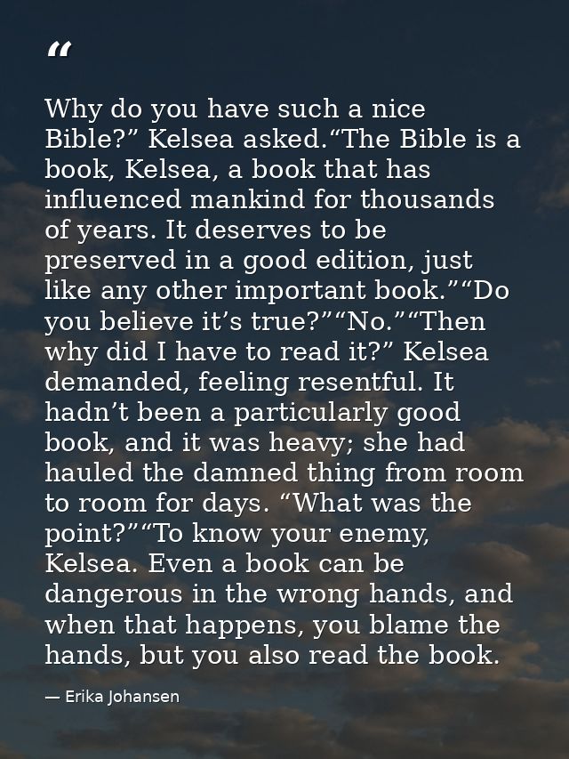 Why do you have such a nice Bible?” Kelsea asked.“The Bible is a book, Kelsea, a book that has influenced mankind for th — Erika Johansen