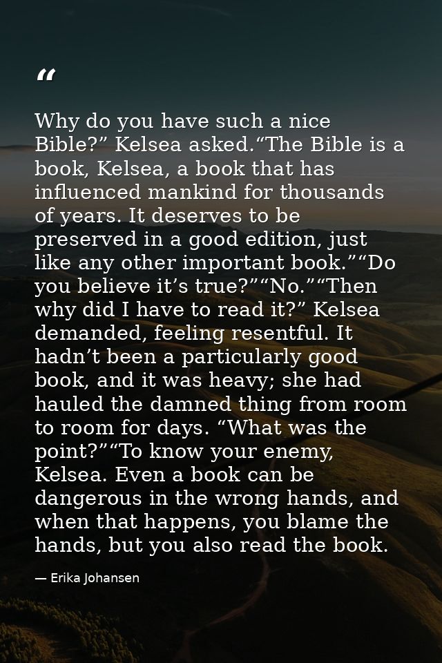 Why do you have such a nice Bible?” Kelsea asked.“The Bible is a book, Kelsea, a book that has influenced mankind for th — Erika Johansen