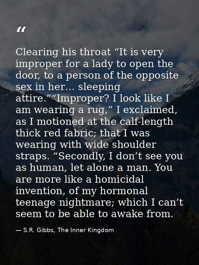 Clearing his throat “It is very improper for a lady to open the door, to a person of the opposite sex in her… sleeping a — S.R. Gibbs, The Inner Kingdom