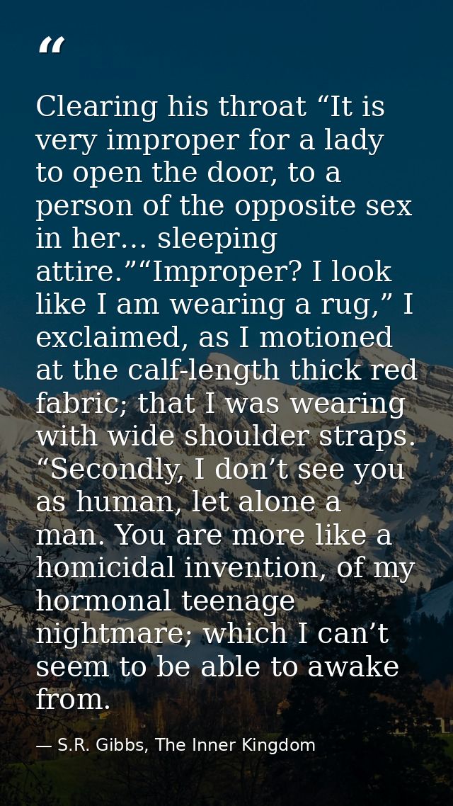 Clearing his throat “It is very improper for a lady to open the door, to a person of the opposite sex in her… sleeping a — S.R. Gibbs, The Inner Kingdom