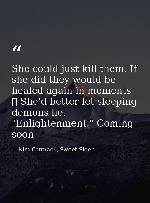She could just kill them. If she did they would be healed again in moments ☥ She'd better let sleeping demons lie. "Enli — Kim Cormack, Sweet Sleep