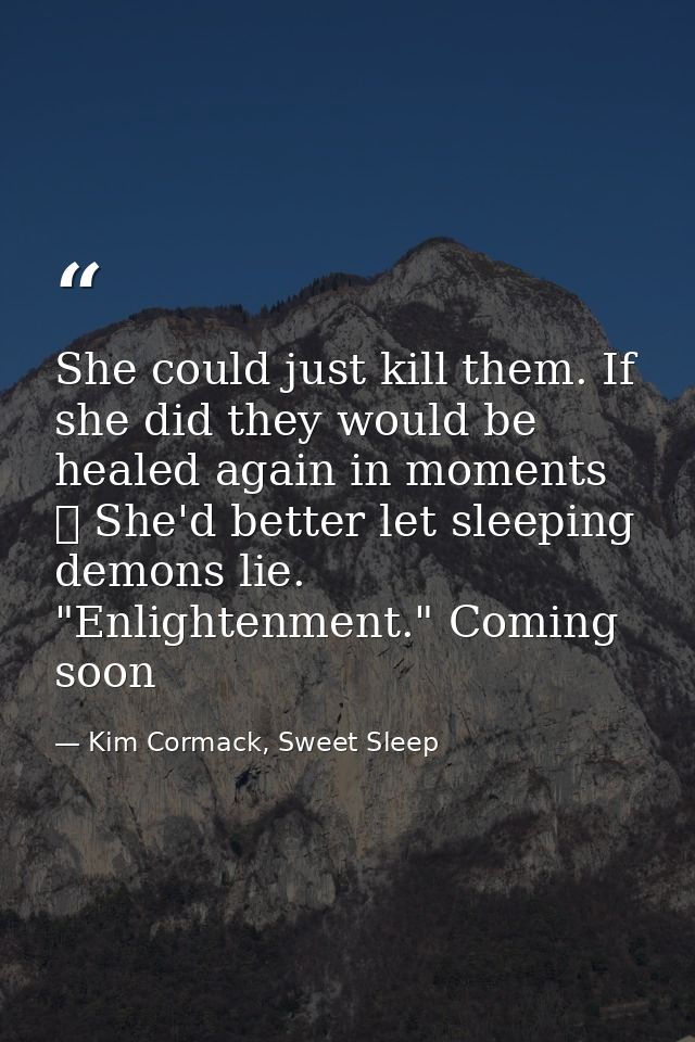 She could just kill them. If she did they would be healed again in moments ☥ She'd better let sleeping demons lie. "Enli — Kim Cormack, Sweet Sleep