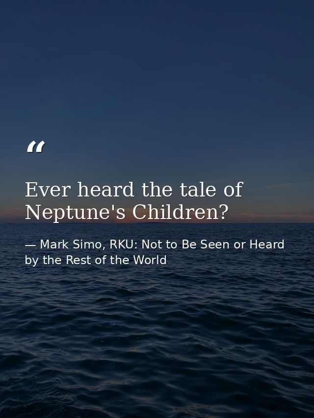 Ever heard the tale of Neptune's Children? — Mark Simo, RKU: Not to Be Seen or Heard by the Rest of the World