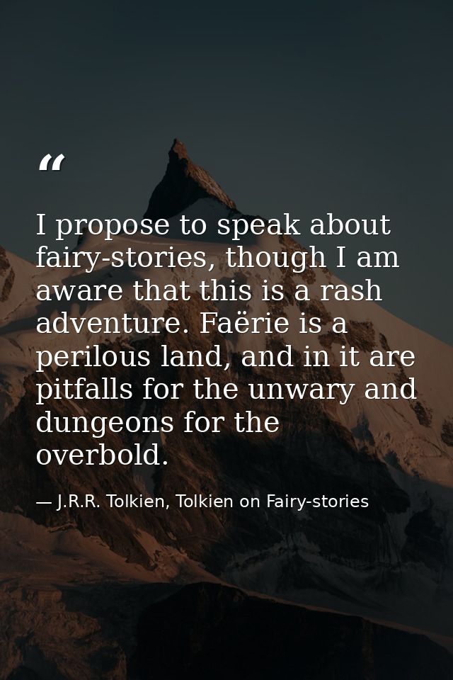 I propose to speak about fairy-stories, though I am aware that this is a rash adventure. Faërie is a perilous land, and  — J.R.R. Tolkien, Tolkien on Fairy-stories
