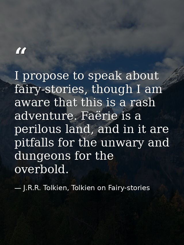 I propose to speak about fairy-stories, though I am aware that this is a rash adventure. Faërie is a perilous land, and  — J.R.R. Tolkien, Tolkien on Fairy-stories