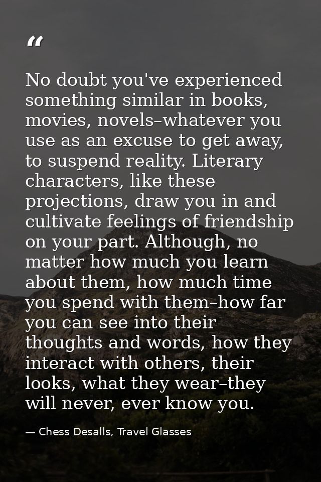 No doubt you've experienced something similar in books, movies, novels–whatever you use as an excuse to get away, to sus — Chess Desalls, Travel Glasses