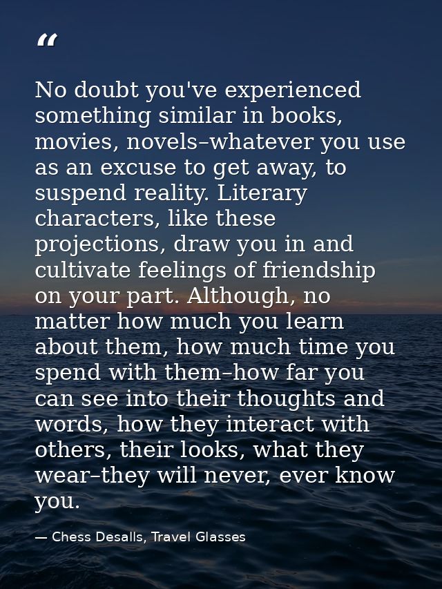 No doubt you've experienced something similar in books, movies, novels–whatever you use as an excuse to get away, to sus — Chess Desalls, Travel Glasses