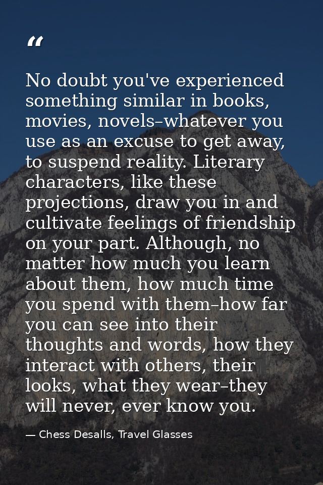 No doubt you've experienced something similar in books, movies, novels–whatever you use as an excuse to get away, to sus — Chess Desalls, Travel Glasses