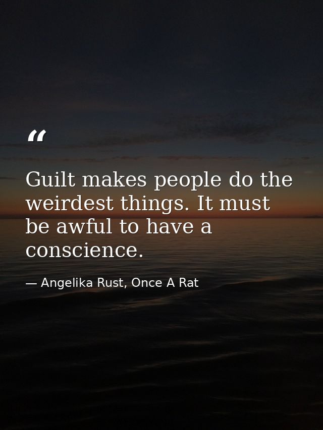 Guilt makes people do the weirdest things. It must be awful to have a conscience. — Angelika Rust, Once A Rat