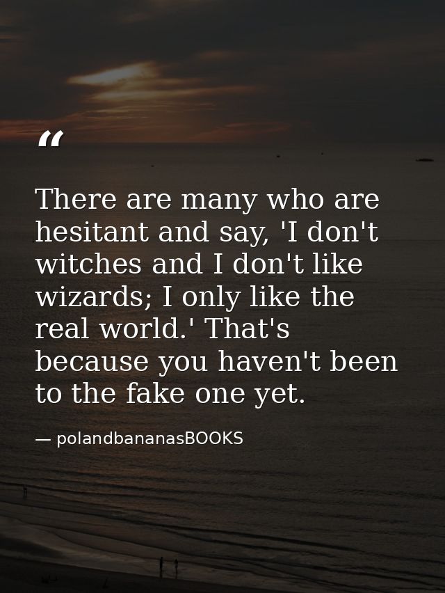 There are many who are hesitant and say, 'I don't witches and I don't like wizards; I only like the real world.' That's  — polandbananasBOOKS