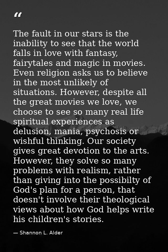 The fault in our stars is the inability to see that the world falls in love with fantasy, fairytales and magic in movies — Shannon L. Alder