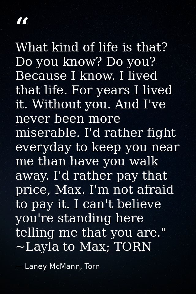 What kind of life is that? Do you know? Do you? Because I know. I lived that life. For years I lived it. Without you. An — Laney McMann, Torn