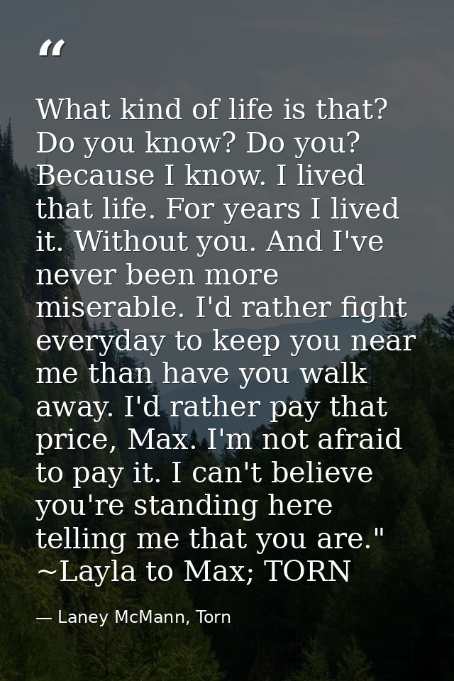 What kind of life is that? Do you know? Do you? Because I know. I lived that life. For years I lived it. Without you. An — Laney McMann, Torn