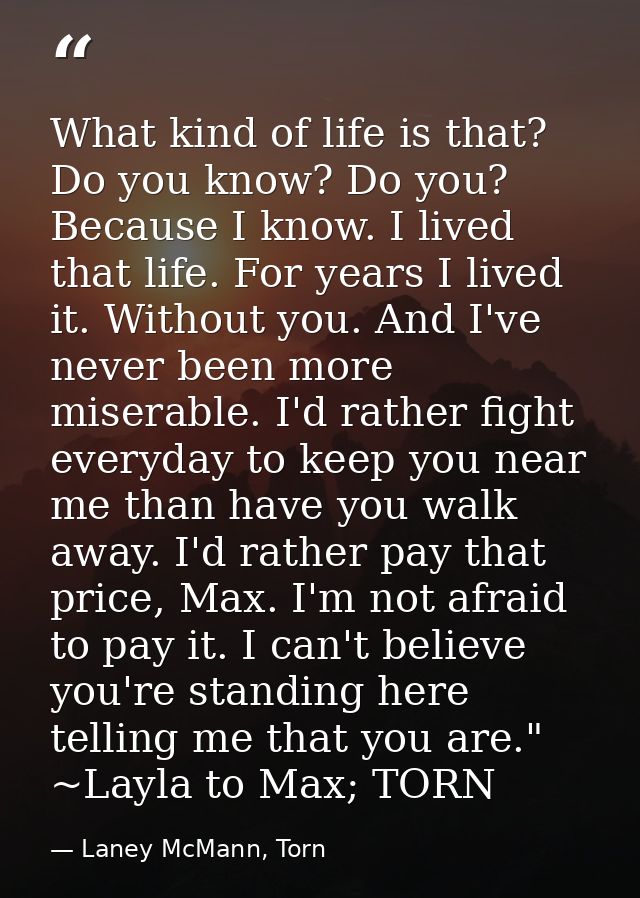 What kind of life is that? Do you know? Do you? Because I know. I lived that life. For years I lived it. Without you. An — Laney McMann, Torn