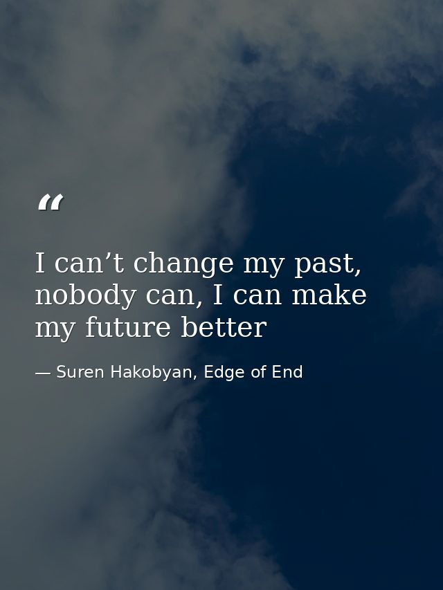 I can’t change my past, nobody can, I can make my future better — Suren Hakobyan, Edge of End