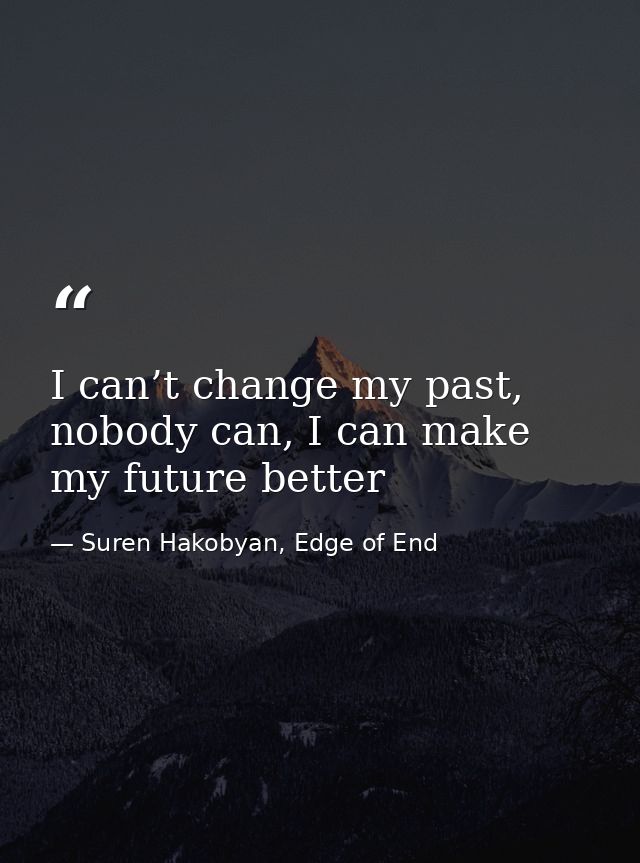 I can’t change my past, nobody can, I can make my future better — Suren Hakobyan, Edge of End