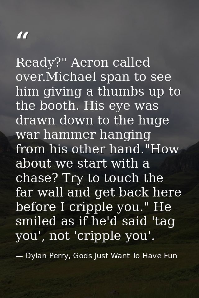 Ready?" Aeron called over.Michael span to see him giving a thumbs up to the booth. His eye was drawn down to the huge wa — Dylan Perry, Gods Just Want To Have Fun