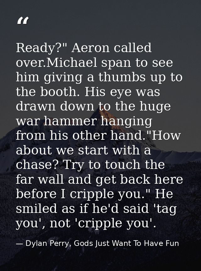 Ready?" Aeron called over.Michael span to see him giving a thumbs up to the booth. His eye was drawn down to the huge wa — Dylan Perry, Gods Just Want To Have Fun