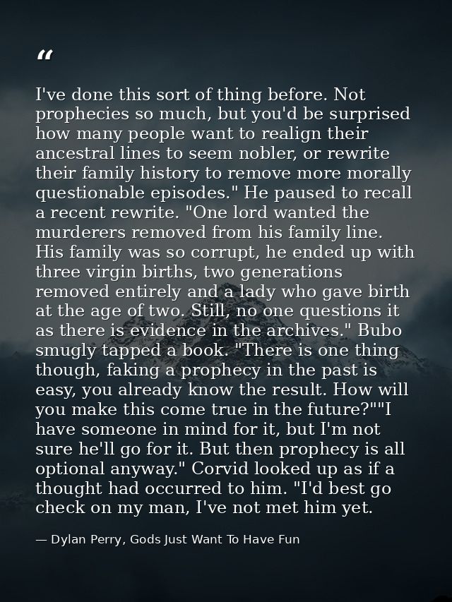 I've done this sort of thing before. Not prophecies so much, but you'd be surprised how many people want to realign thei — Dylan Perry, Gods Just Want To Have Fun