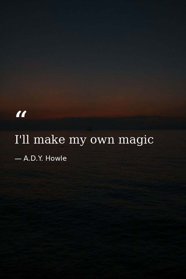 I'll make my own magic — A.D.Y. Howle