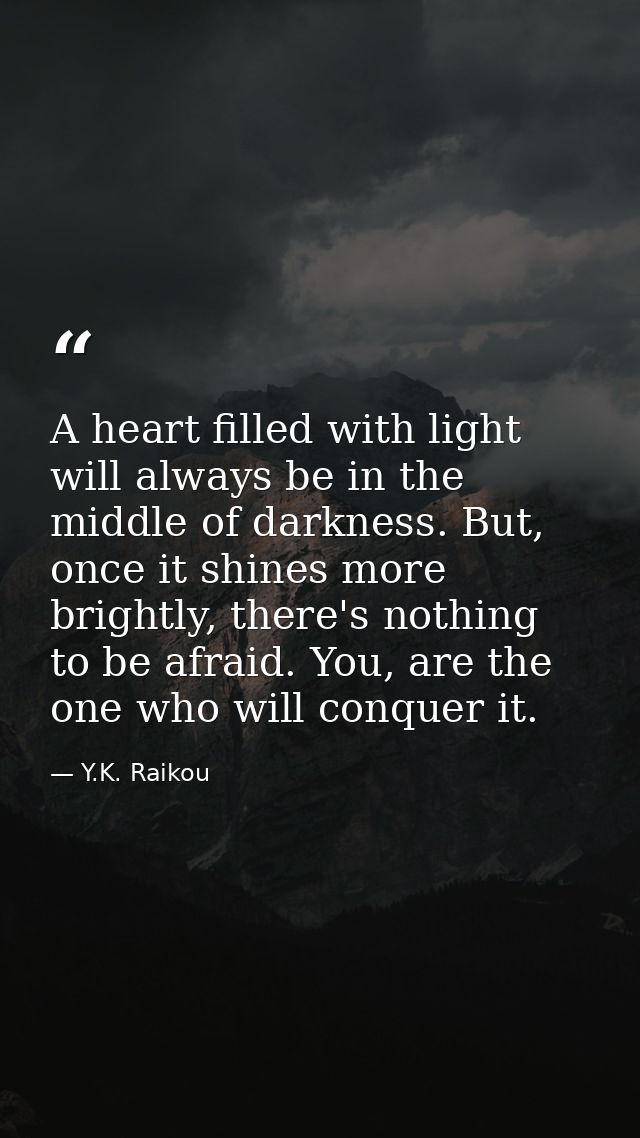 A heart filled with light will always be in the middle of darkness. But, once it shines more brightly, there's nothing t — Y.K. Raikou
