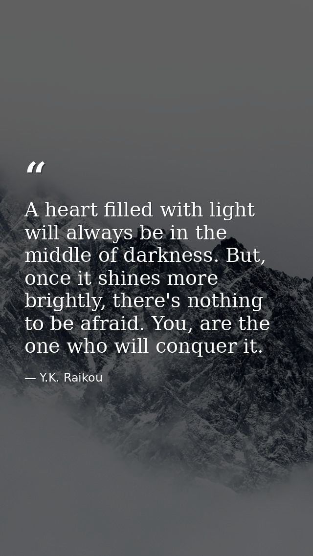 A heart filled with light will always be in the middle of darkness. But, once it shines more brightly, there's nothing t — Y.K. Raikou