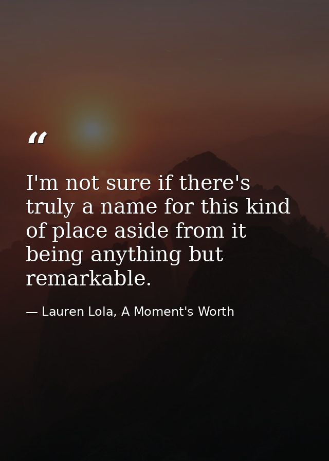 I'm not sure if there's truly a name for this kind of place aside from it being anything but remarkable. — Lauren Lola, A Moment's Worth