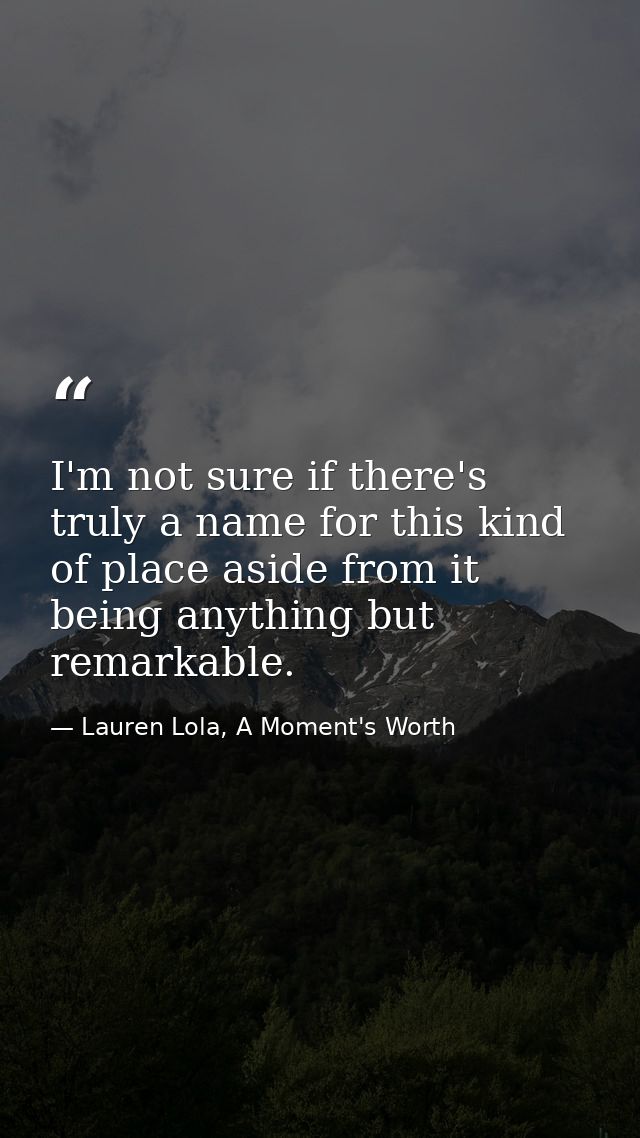 I'm not sure if there's truly a name for this kind of place aside from it being anything but remarkable. — Lauren Lola, A Moment's Worth