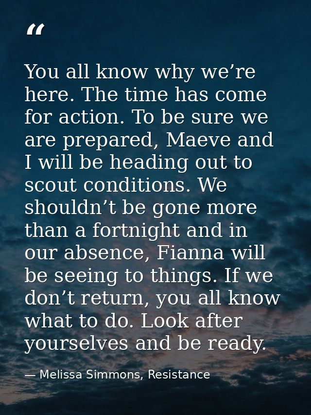 You all know why we’re here. The time has come for action. To be sure we are prepared, Maeve and I will be heading out t — Melissa Simmons, Resistance