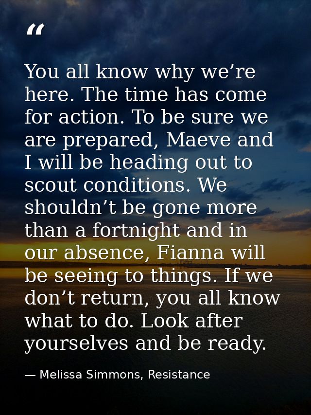 You all know why we’re here. The time has come for action. To be sure we are prepared, Maeve and I will be heading out t — Melissa Simmons, Resistance