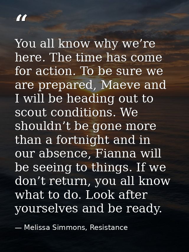 You all know why we’re here. The time has come for action. To be sure we are prepared, Maeve and I will be heading out t — Melissa Simmons, Resistance