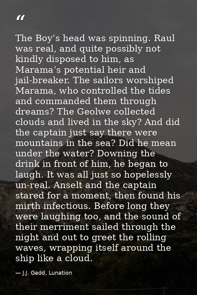 The Boy’s head was spinning. Raul was real, and quite possibly not kindly disposed to him, as Marama’s potential heir an — J.J. Gadd, Lunation