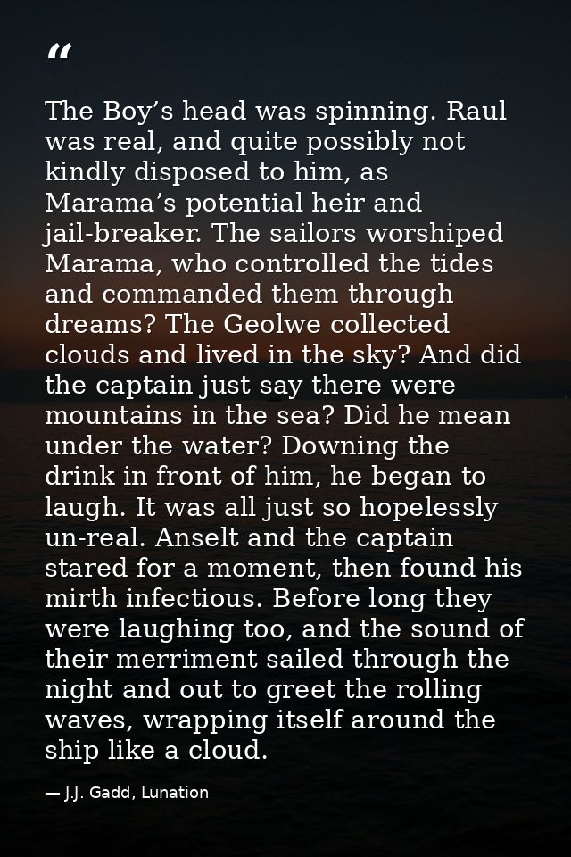 The Boy’s head was spinning. Raul was real, and quite possibly not kindly disposed to him, as Marama’s potential heir an — J.J. Gadd, Lunation