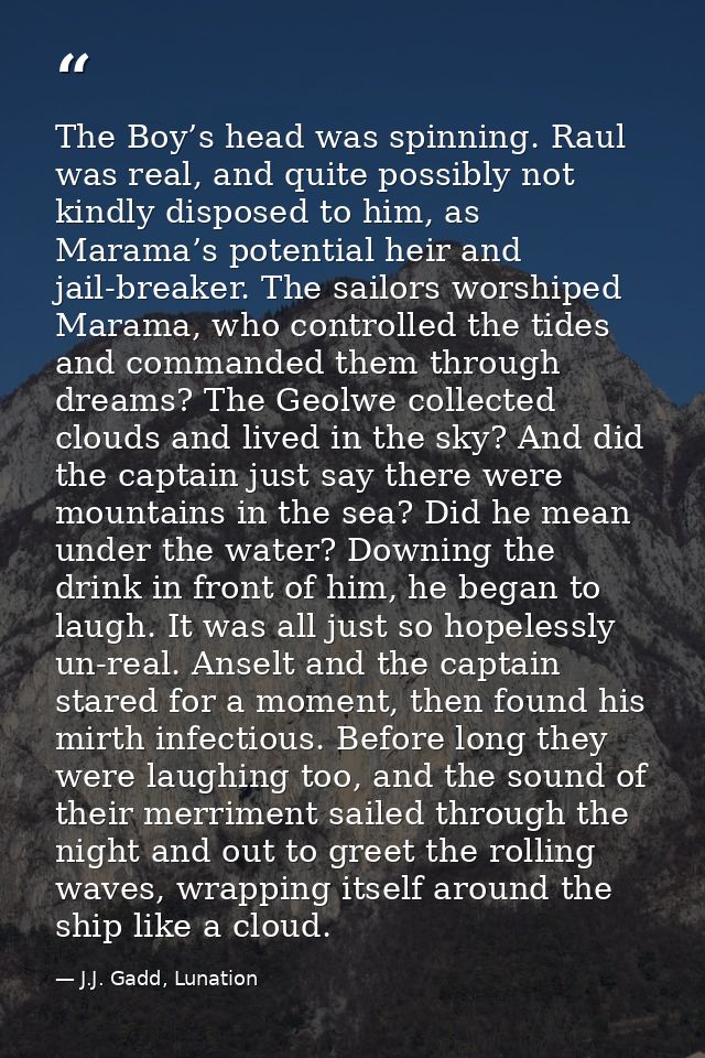 The Boy’s head was spinning. Raul was real, and quite possibly not kindly disposed to him, as Marama’s potential heir an — J.J. Gadd, Lunation