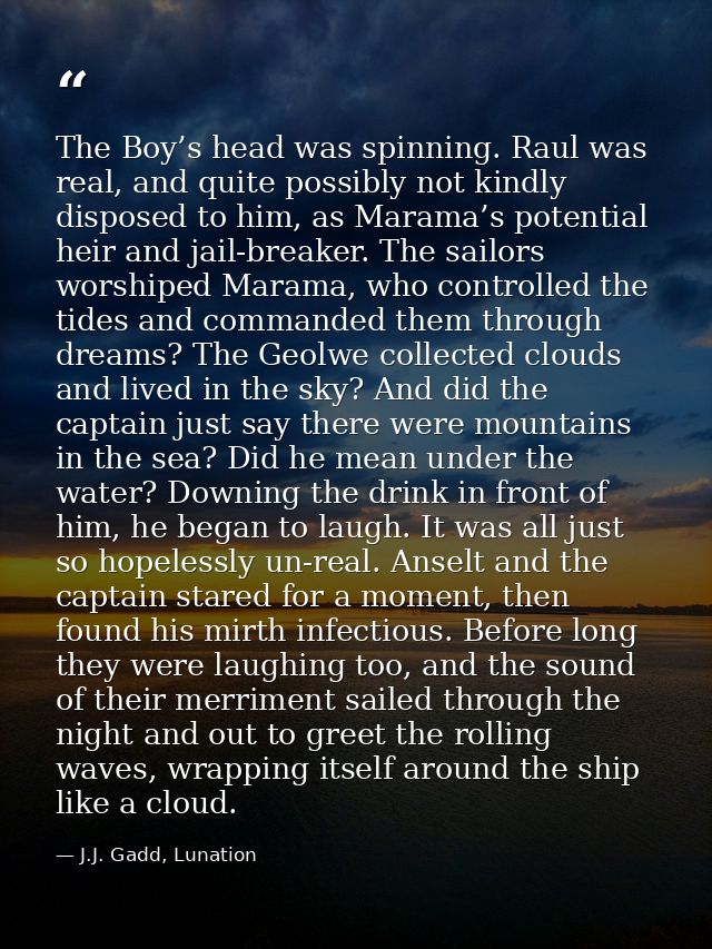 The Boy’s head was spinning. Raul was real, and quite possibly not kindly disposed to him, as Marama’s potential heir an — J.J. Gadd, Lunation