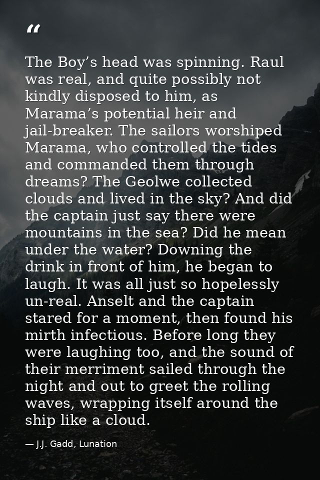 The Boy’s head was spinning. Raul was real, and quite possibly not kindly disposed to him, as Marama’s potential heir an — J.J. Gadd, Lunation