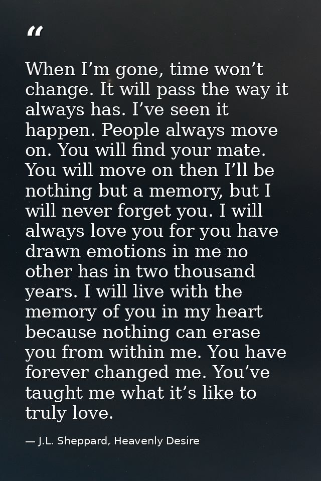 When I’m gone, time won’t change. It will pass the way it always has. I’ve seen it happen. People always move on. You wi — J.L. Sheppard, Heavenly Desire
