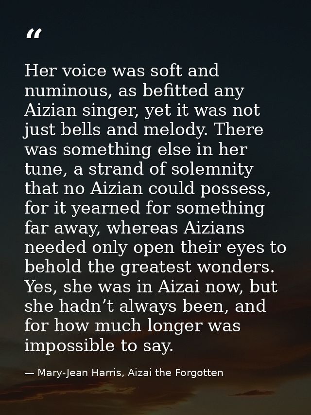 Her voice was soft and numinous, as befitted any Aizian singer, yet it was not just bells and melody. There was somethin — Mary-Jean Harris, Aizai the Forgotten