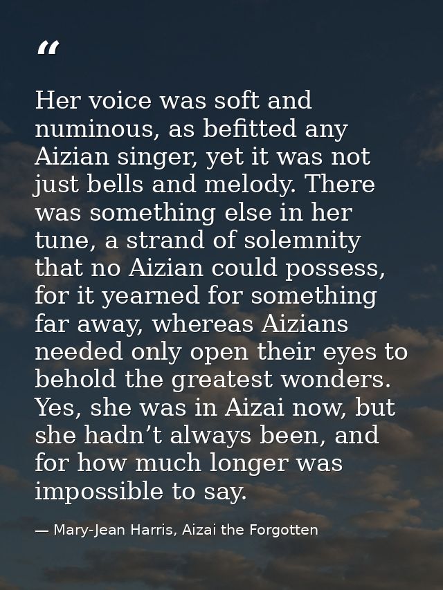Her voice was soft and numinous, as befitted any Aizian singer, yet it was not just bells and melody. There was somethin — Mary-Jean Harris, Aizai the Forgotten