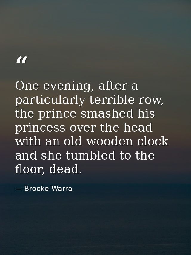 One evening, after a particularly terrible row, the prince smashed his princess over the head with an old wooden clock a — Brooke Warra