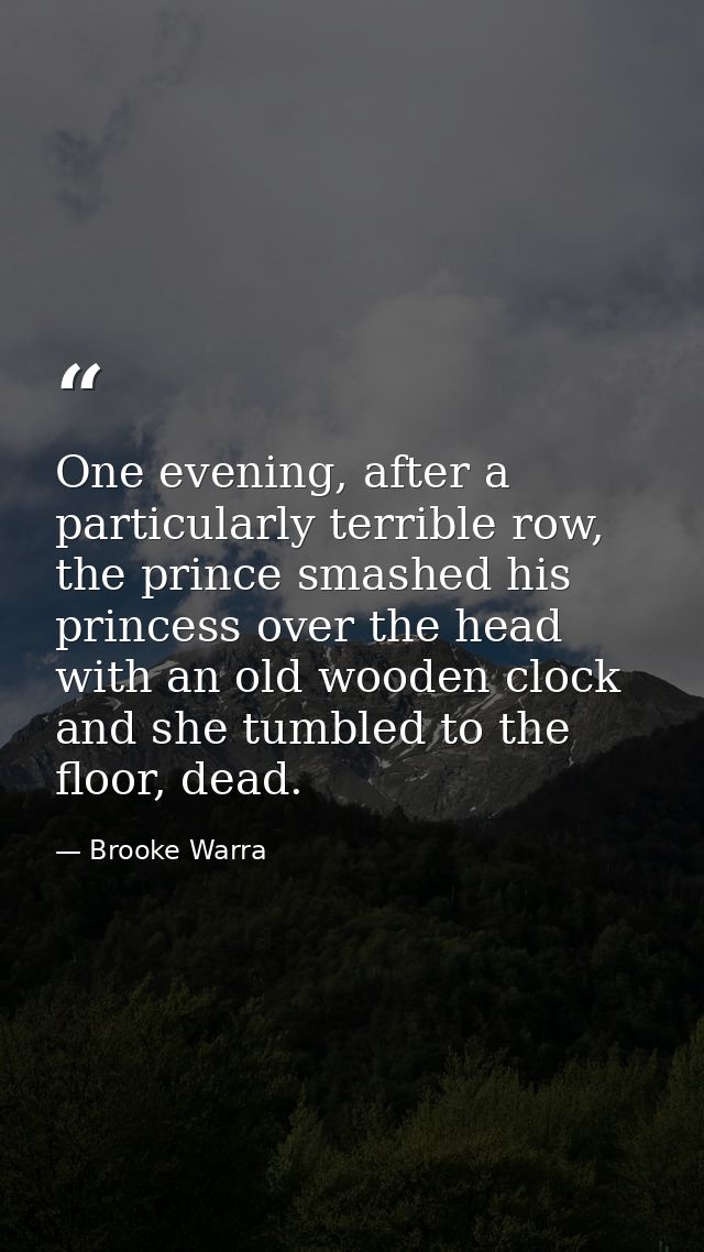 One evening, after a particularly terrible row, the prince smashed his princess over the head with an old wooden clock a — Brooke Warra