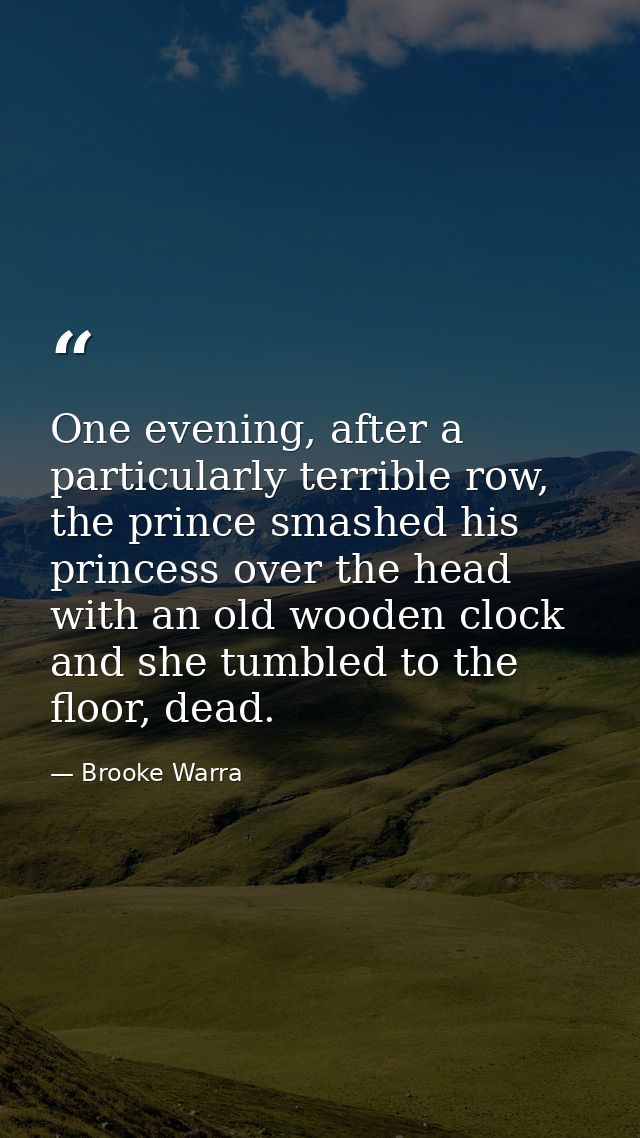 One evening, after a particularly terrible row, the prince smashed his princess over the head with an old wooden clock a — Brooke Warra